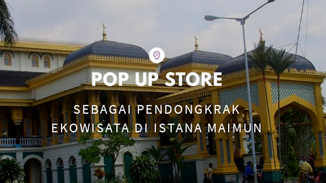 Pop Up Store sebagai Pendongkrak Ekowisata di Istana Maimun Medan